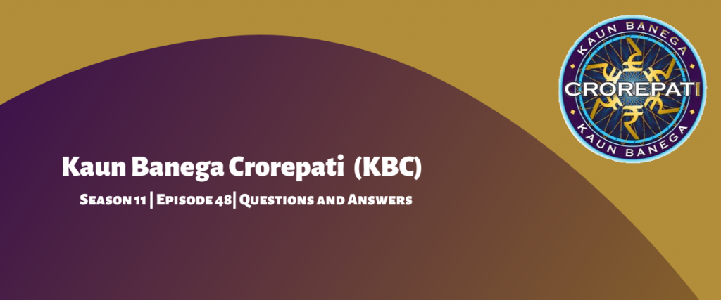 Kaun Banega Crorepati (KBC) 11 Episode 48 Questions and Answers
