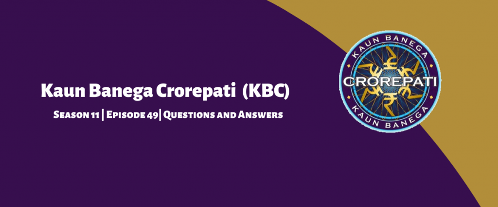 Kaun Banega Crorepati (KBC) 11 Episode 49 Questions and Answers