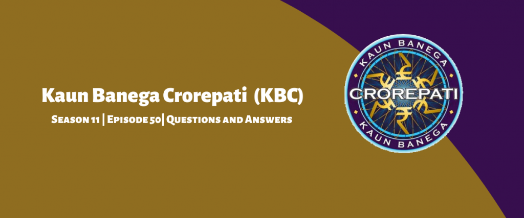 Kaun Banega Crorepati (KBC) 11 Episode 50 Questions and Answers
