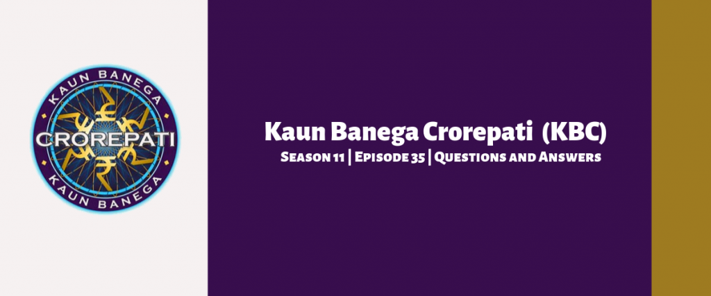 Kaun Banega Crorepati (KBC) Season 11 Episode 35 Questions and Answers