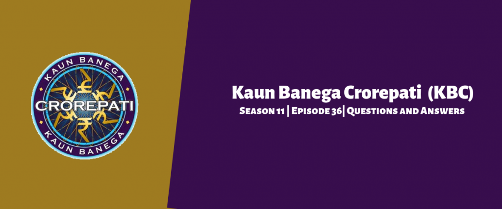 Kaun Banega Crorepati (KBC) Season 11 Episode 36 Questions and Answers