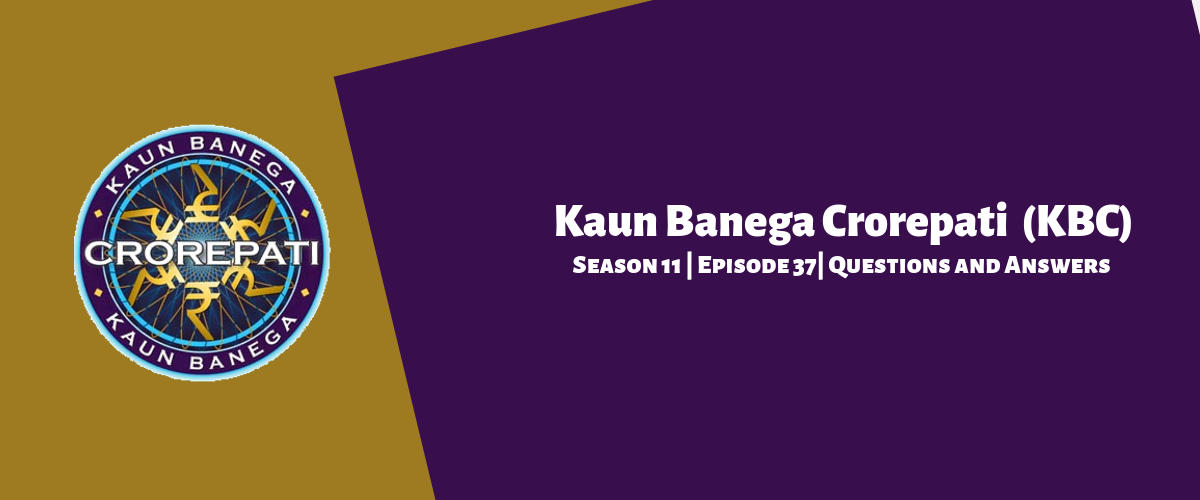 Kaun Banega Crorepati (KBC) Season 11 Episode 37 Questions And Answers ...