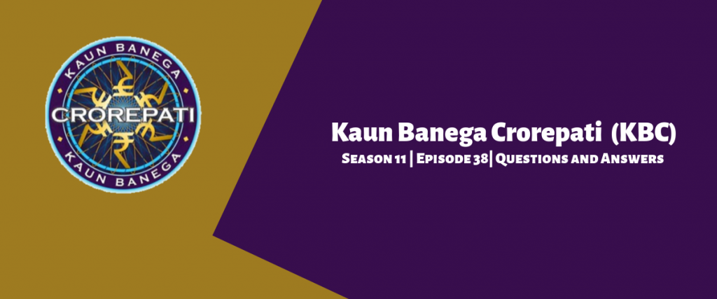 Kaun Banega Crorepati (KBC) Season 11 Episode 38 Questions and Answers