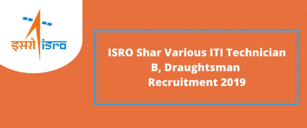 ISRO Shar Various ITI Technician B, Draughtsman Recruitment 2019