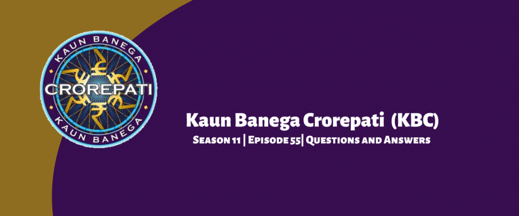 Kaun Banega Crorepati (KBC) Season 11 Episode 55 Questions and Answers
