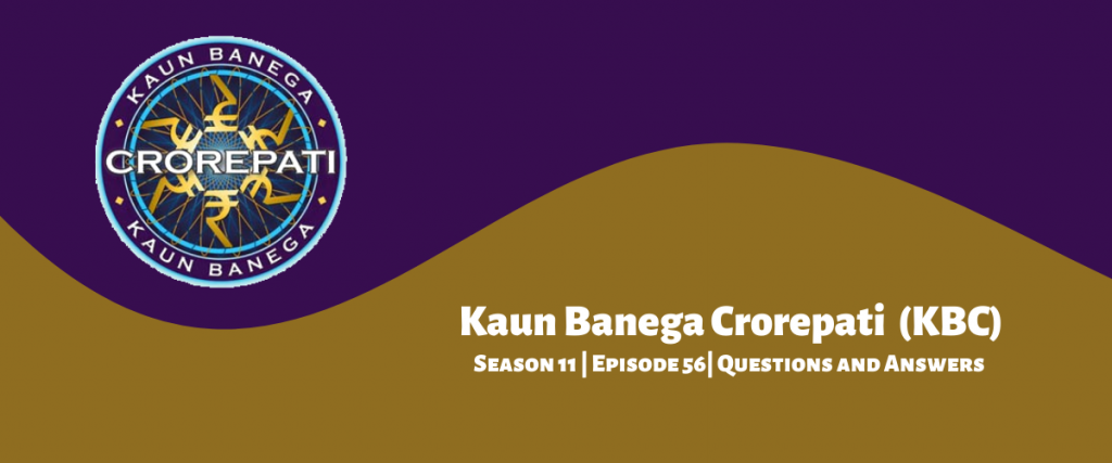 Kaun Banega Crorepati (KBC) Season 11 Episode 56 Questions and Answers