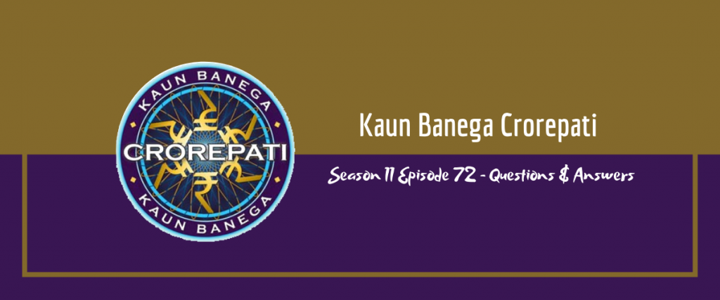 Kaun Banega Crorepati (KBC) Season 11 Episode 72 Questions and Answers