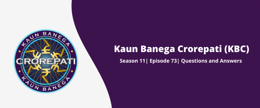Kaun Banega Crorepati (KBC) Season 11 Episode 73 Questions and Answers